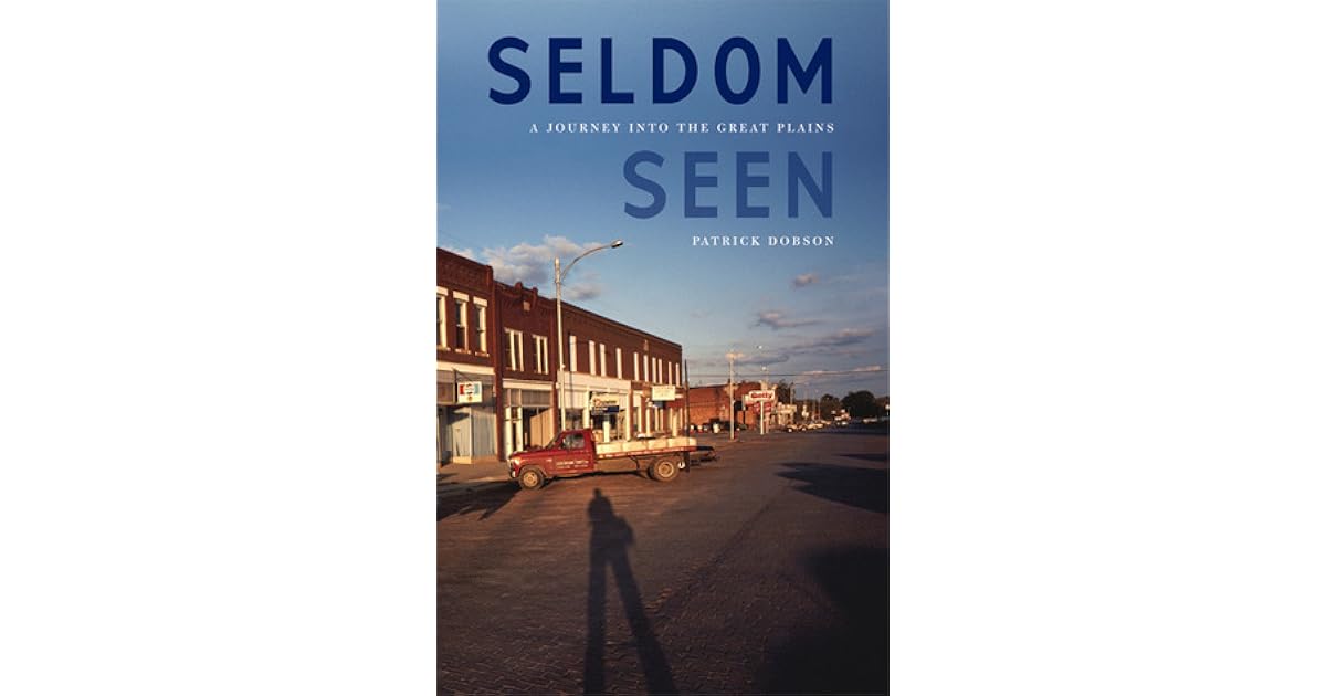 Seldom Seen A Journey into the Great Plains by Patrick Dobson