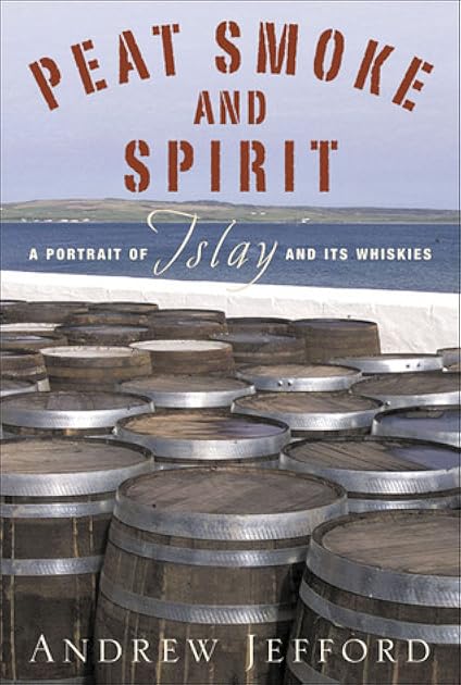 Peat Smoke and Spirit: A Portrait of Islay and Its Whiskies
