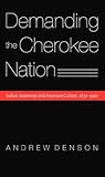 Demanding the Cherokee Nation: Indian Autonomy and American Culture, 1830-1900 (Indians of the Southeast)
