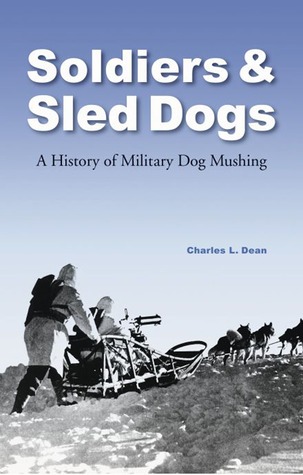 Soldiers & Sled Dogs: A History Of Military Dog Mushing (Hardcover)