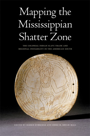 Mapping the Mississippian Shatter Zone: The Colonial Indian Slave Trade and Regional Instability in the American South