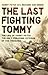 The Last Fighting Tommy: The Life of Harry Patch, the Only Surviving Veteran of the Trenches