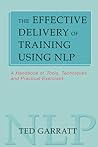 The Effective Delivery of Training Using NLP: A Handbook of Tools, Techniques and Practical Excercises