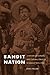 Bandit Nation: A History of Outlaws and Cultural Struggle in Mexico, 1810-1920