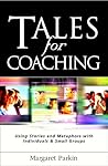 Tales for Coaching: Using Stories and Metaphors with Individuals & Small Groups