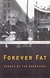 Forever Fat: Essays by the Godfather Forever Fat: Essays by the Godfather