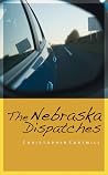 The Nebraska Dispatches by Christopher Cartmill