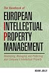 The Handbook of European Intellectual Property Management: Developing, Managing and Protecting Your Company's Intellectual Property