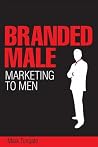 Branded Male: Marketing to Men Branded Male: Marketing to Men