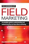 The Handbook of Field Marketing: A Complete Guide to Understanding and Outsourcing Face-To-Face Direct Marketing The Handbook of Field Marketing: A Complete Guide to Understanding and Outsourcing Face-To-Face Direct Marketing