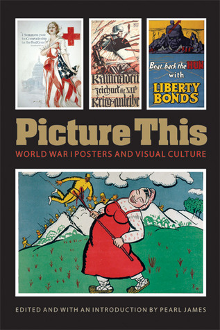 Picture This: World War I Posters and Visual Culture (Paperback)