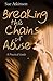 Breaking the Chains of Abus...