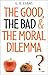The Good, the Bad and the Moral Dilemma