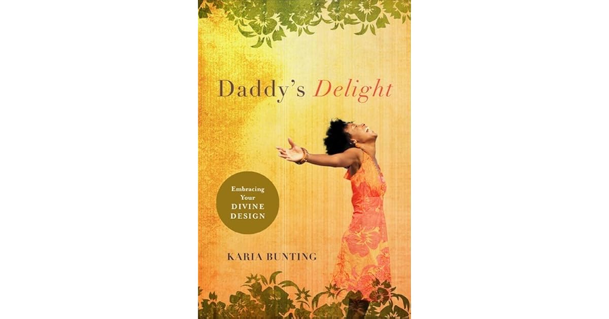 Daddy's Delight Embracing Your Divine Design by Karia Bunting