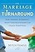 The Marriage Turnaround: How Thinking Differently About Your Relationship Can Change Everything