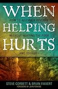 When Helping Hurts: How to Alleviate Poverty without Hurting the Poor...and Yourself 