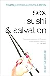 Sex, Sushi, and Salvation: Thoughts on Intimacy, Community, and Eternity