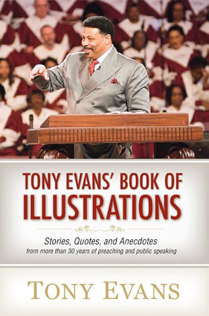 Tony Evans' Book of Illustrations: Stories, Quotes, and Anecdotes from More Than 30 Years of Preaching and Public Speaking