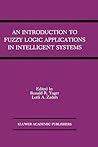 An Introduction to Fuzzy Logic Applications in Intelligent Systems (The Springer International Series in Engineering and Computer Science, 165)