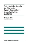Petri Net Synthesis for Discrete Event Control of Manufacturing Systems (The Springer International Series in Engineering and Computer Science, 204) Petri Net Synthesis for Discrete Event Control of Manufacturing Systems (The Springer International Series in Engineering and Computer Science, 204)