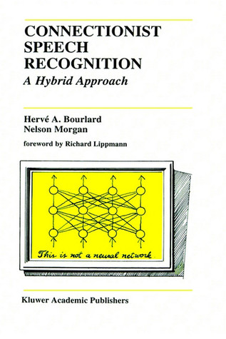 Connectionist Speech Recognition: A Hybrid Approach (The Springer International Series in Engineering and Computer Science, 247)