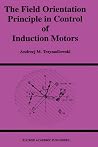 The Field Orientation Principle in Control of Induction Motors (Power Electronics and Power Systems) The Field Orientation Principle in Control of Induction Motors (Power Electronics and Power Systems)