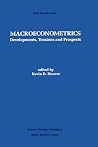 Macroeconometrics: Developments, Tensions, and Prospects (Recent Economic Thought, 46) Macroeconometrics: Developments, Tensions, and Prospects (Recent Economic Thought, 46)