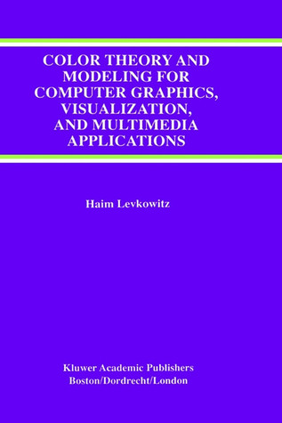 Color Theory and Modeling for Computer Graphics, Visualization, and Multimedia Applications (The Springer International Series in Engineering and Computer Science, 402)