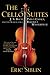 The Cello Suites J. S. Bach, Pablo Casals, and the Search for a Baroque Masterpiece by Eric Siblin