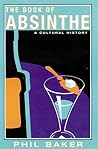 The Book of Absinthe: A Cultural History The Book of Absinthe: A Cultural History