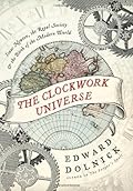 The Clockwork Universe: Isaac Newton, the Royal Society, and the Birth of the Modern World