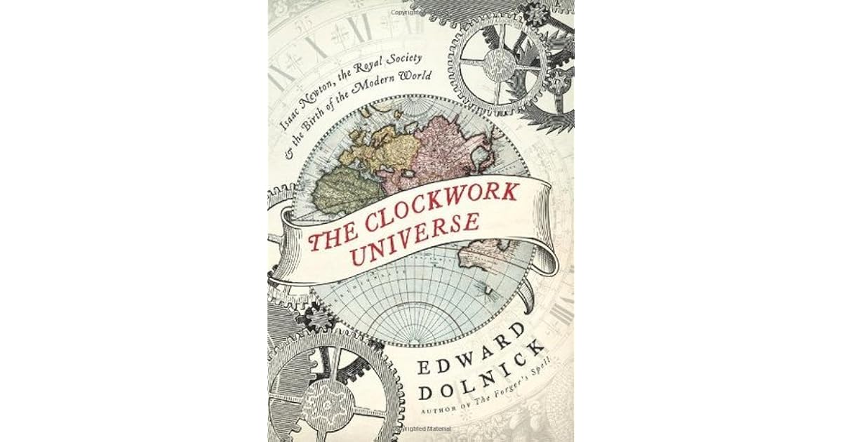 The Clockwork Universe Isaac Newton, the Royal Society, and the Birth