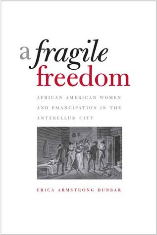 A Fragile Freedom: African American Women and Emancipation in the Antebellum City (Society and the Sexes in the Modern Worl)