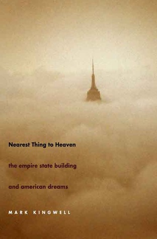 Nearest Thing To Heaven The Empire State Building And American Dreams By Mark Kingwell