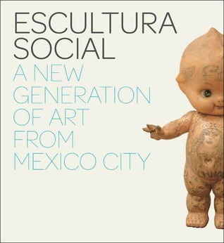 Escultura Social: A New Generation of Art from Mexico City (Paperback)