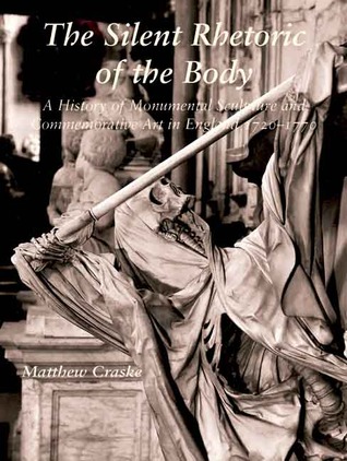 The Silent Rhetoric of the Body: A History of Monumental Sculpture and Commemorative Art in England, 1720-1770