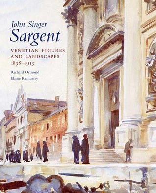 John Singer Sargent: Venetian Figures and Landscapes 1898-1913: Complete Paintings: Volume VI (Hardcover)