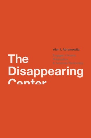 The Disappearing Center: Engaged Citizens, Polarization, and American Democracy (Hardcover)