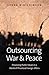 Outsourcing War and Peace: ...