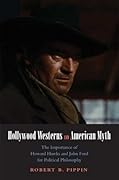 Hollywood Westerns and American Myth: The Importance of Howard Hawks and John Ford for Political Philosophy