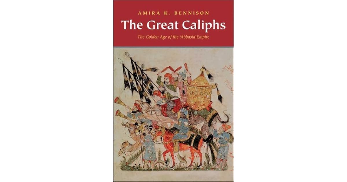The Great Caliphs: The Golden Age of the 'Abbasid Empire by Amira K ...