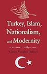 Turkey, Islam, Nationalism, and Modernity: A History, 1789-2007 Turkey, Islam, Nationalism, and Modernity: A History, 1789-2007