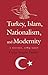 Turkey, Islam, Nationalism, and Modernity: A History, 1789-2007