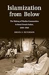 Islamization from Below: The Making of Muslim Communities in Rural French Sudan, 1880-1960