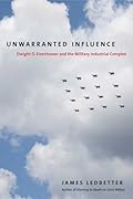 Unwarranted Influence: Dwight D. Eisenhower and the Military-Industrial Complex