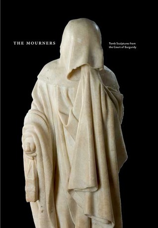 The Mourners: Tomb Sculpture from the Court of Burgundy