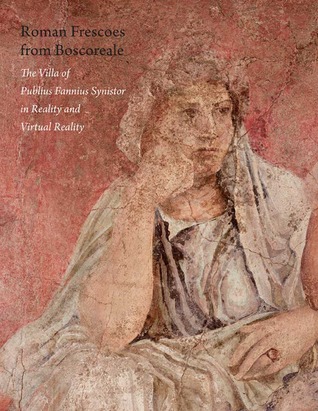 Roman Frescoes from Boscoreale: The Villa of Plubius Fannius Synistor in Reality and Virtual Reality (Paperback)