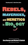 Rebels, Mavericks, and Heretics in Biology Rebels, Mavericks, and Heretics in Biology