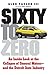 Sixty to Zero: An Inside Look at the Collapse of General Motors--and the Detroit Auto Industry