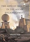 The Arts of Industry in the Age of Enlightenment The Arts of Industry in the Age of Enlightenment